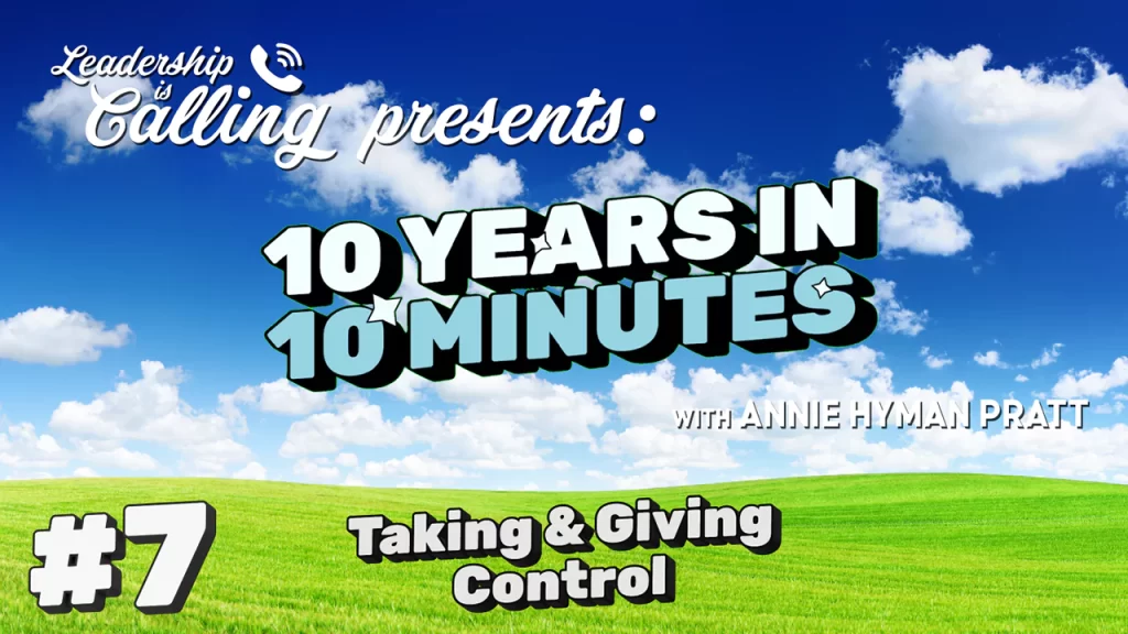 Taking & Giving Control - Leadership is Calling Podcast - Annie Hyman Pratt - Leading Edge Teams